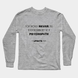 You should never tell a psychopath they're a psychopath Long Sleeve T-Shirt